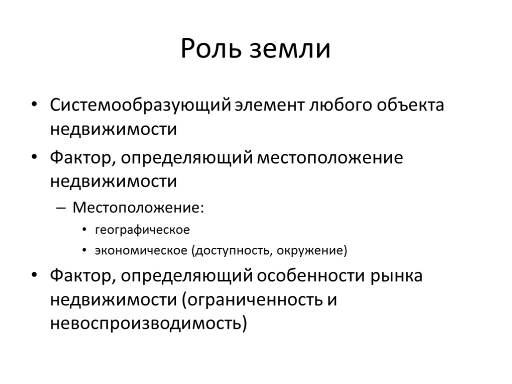 Роль земли Системообразующий элемент любого объекта недвижимости Фактор, определяющий местоположение недвижимости Местоположение: географическое экономическое